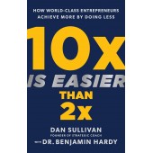 10x Is Easier Than 2x: By Dan Sullivan with Dr. Benjamin Hardy 10x Is Easier Than 2x: By Dan Sullivan with Dr. Benjamin Hardy